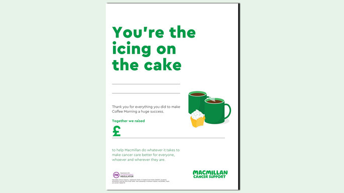 A preview of a poster you can use to thank people for supporting your Coffee Morning. The poster has icons of two mugs and sprinkled cupcake. There is room to write your fundraising total and the words: you're the icing on the cake, thank you for everything you did to make Coffee Morning a huge success.